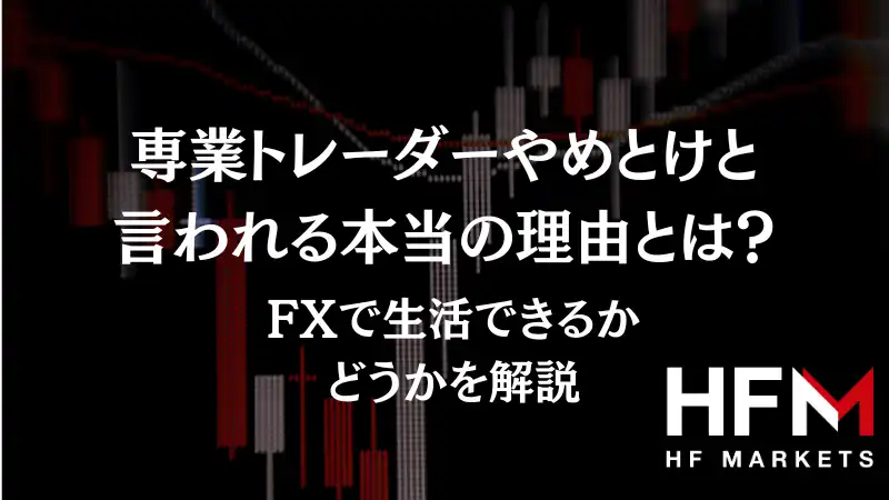 専業トレーダーやめとけと言われる本当の理由とは？FXで生活できる