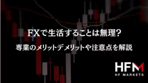 FXで生活することは無理？専業のメリットデメリットや注意点を解説 | HFM OFFICIAL MEDIA